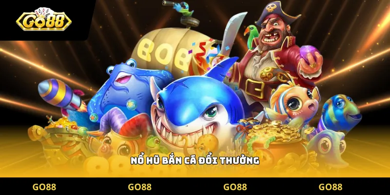 nổ hũ bắn cá đổi thưởng
